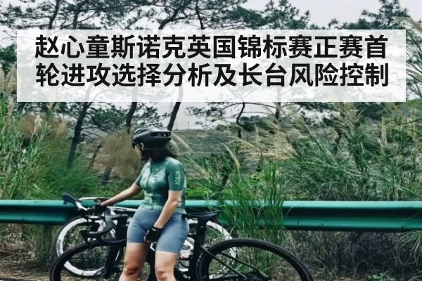 赵心童斯诺克英国锦标赛正赛首轮进攻选择分析及长台风险控制